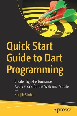 Guide de démarrage rapide de la programmation Dart : Créer des applications performantes pour le Web et les mobiles - Quick Start Guide to Dart Programming: Create High-Performance Applications for the Web and Mobile