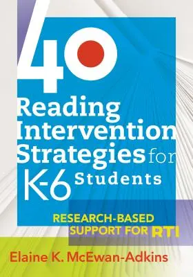 40 Reading Intervention Strategies for K6 Students (Stratégies d'intervention en lecture pour les élèves de la maternelle à la sixième année) : Research-Based Support for Rti - 40 Reading Intervention Strategies for K6 Students: Research-Based Support for Rti