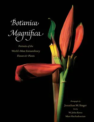 Botanica Magnifica : Portraits des fleurs et des plantes les plus extraordinaires du monde - Botanica Magnifica: Portraits of the World's Most Extraordinary Flowers and Plants