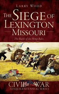 Le siège de Lexington, Missouri : La bataille des balles de chanvre - The Siege of Lexington, Missouri: The Battle of the Hemp Bales