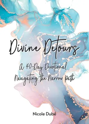 Divine Detours : Un dévotionnel de 40 jours pour naviguer sur le chemin étroit - Divine Detours: A 40-Day Devotional Navigating the Narrow Path