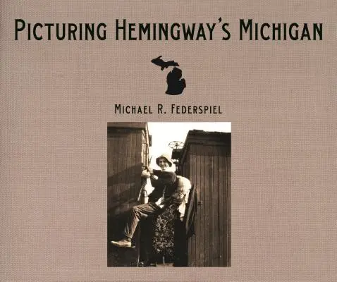 Le Michigan d'Hemingway - Picturing Hemingway's Michigan