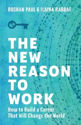 La nouvelle raison de travailler : comment construire une carrière qui changera le monde - The New Reason to Work: How to Build a Career That Will Change the World