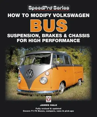 Comment modifier la suspension, les freins et le châssis du Volkswagen Bus pour obtenir de hautes performances : Nouvelle édition mise à jour et augmentée - How to Modify Volkswagen Bus Suspension, Brakes & Chassis for High Performance: Updated & Enlarged New Edition