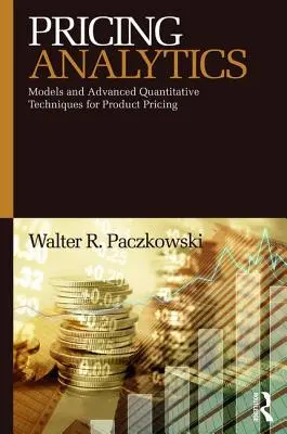 Pricing Analytics : Modèles et techniques quantitatives avancées pour la tarification des produits - Pricing Analytics: Models and Advanced Quantitative Techniques for Product Pricing