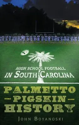 Le football de lycée en Caroline du Sud : L'histoire de la peau de cochon du Palmetto - High School Football in South Carolina: Palmetto Pigskin History