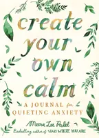 Créez votre propre calme - Un journal pour calmer l'anxiété - Create Your Own Calm - A Journal for Quieting Anxiety