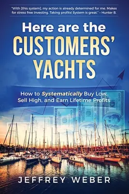 Voici les yachts des clients : Comment acheter systématiquement à bas prix, vendre à prix élevé et gagner de l'argent à vie - Here Are the Customers' Yachts: How to Systematically Buy Low, Sell High, and Earn Lifetime Profits