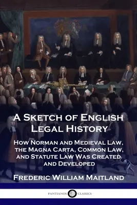 Une esquisse de l'histoire juridique anglaise : Comment le droit normand et médiéval, la Magna Carta, la Common Law et le droit écrit ont été créés et développés - A Sketch of English Legal History: How Norman and Medieval Law, the Magna Carta, Common Law and Statute Law Was Created and Developed