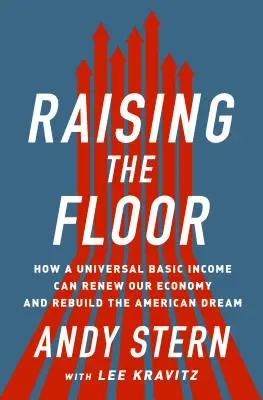 Relever le niveau : comment un revenu de base universel peut renouveler notre économie et reconstruire le rêve américain - Raising the Floor: How a Universal Basic Income Can Renew Our Economy and Rebuild the American Dream