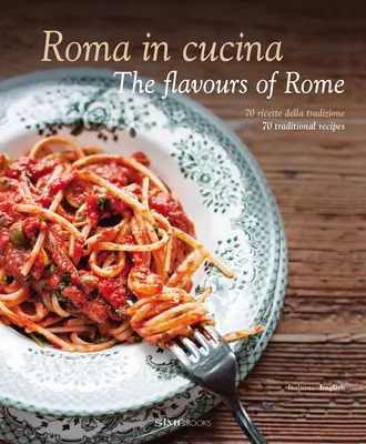 Roma in Cucina : Les saveurs de Rome - Roma in Cucina: The Flavours of Rome