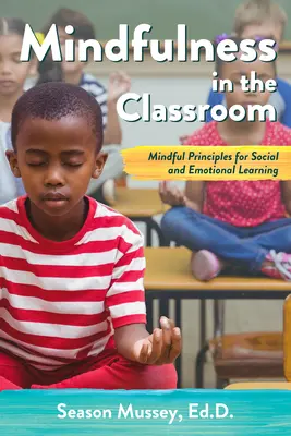 La pleine conscience en classe : Principes de pleine conscience pour l'apprentissage social et émotionnel - Mindfulness in the Classroom: Mindful Principles for Social and Emotional Learning