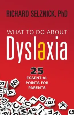 Que faire face à la dyslexie : 25 points essentiels pour les parents - What to Do about Dyslexia: 25 Essential Points for Parents