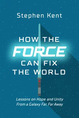 Comment la Force peut réparer le monde : Leçons de vie, de liberté et de bonheur d'une galaxie lointaine, très lointaine - How the Force Can Fix the World: Lessons on Life, Liberty, and Happiness from a Galaxy Far, Far Away