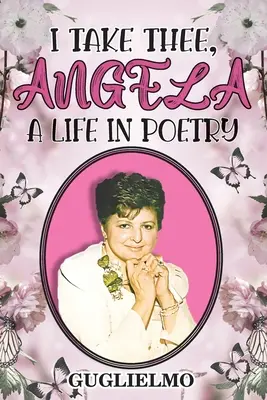 Je te prends, Angela : une vie en poésie - I Take Thee, Angela: A Life in Poetry