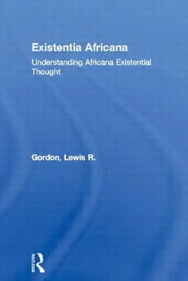 Existentia Africana : Comprendre la pensée existentielle africaine - Existentia Africana: Understanding Africana Existential Thought