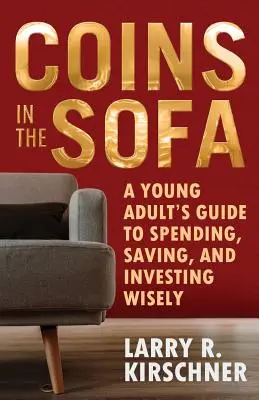 Coins in the Sofa : Le guide du jeune adulte pour dépenser, épargner et investir judicieusement - Coins in the Sofa: A young adult's guide to spending, saving, and investing wisely