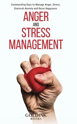 Gestion de la colère et du stress : Les clés de la gestion de la colère, du stress, de la diminution de l'anxiété et de l'augmentation du bonheur - Anger and Stress Management: Commanding Keys to Manage Anger, Stress, Diminish Anxiety and Raise Happiness