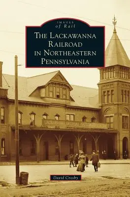 Le chemin de fer de Lackawanna dans le nord-est de la Pennsylvanie - Lackawanna Railroad in Northeastern Pennsylvania