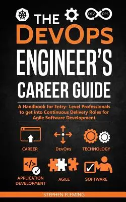 Le guide de carrière de l'ingénieur DevOps : Un manuel pour les professionnels de niveau débutant afin d'accéder à des rôles de livraison continue pour le développement de logiciels agiles. - The DevOps Engineer's Career Guide: A Handbook for Entry- Level Professionals to get into Continuous Delivery Roles for Agile Software Development