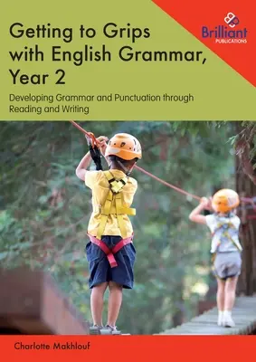 Getting to Grips with English Grammar, Year 2 : Développer la grammaire et la ponctuation à travers la lecture et l'écriture - Getting to Grips with English Grammar, Year 2: Developing Grammar and Punctuation through Reading and Writing