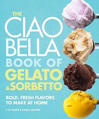 Le livre Ciao Bella du Gelato et du Sorbetto : des saveurs audacieuses et fraîches à réaliser chez soi : Un livre de cuisine - The Ciao Bella Book of Gelato and Sorbetto: Bold, Fresh Flavors to Make at Home: A Cookbook
