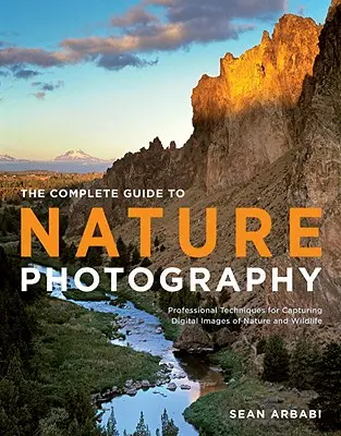 Le guide complet de la photographie de nature : Techniques professionnelles pour capturer des images numériques de la nature et de la vie sauvage - The Complete Guide to Nature Photography: Professional Techniques for Capturing Digital Images of Nature and Wildlife