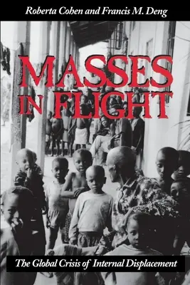 Les masses en fuite : La crise mondiale des déplacements internes - Masses in Flight: The Global Crisis of Internal Displacement