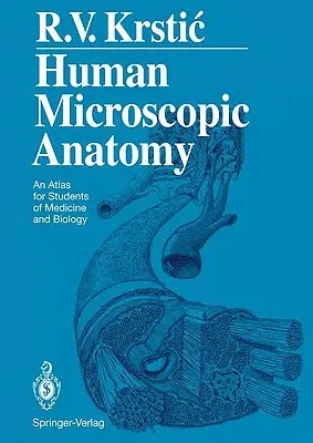 Anatomie microscopique humaine : Un atlas pour les étudiants en médecine et en biologie - Human Microscopic Anatomy: An Atlas for Students of Medicine and Biology