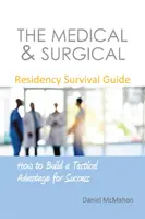 Guide de survie pour les résidents en médecine et en chirurgie : Comment construire un avantage tactique pour réussir - The Medical & Surgical Residency Survival Guide: How to Build a Tactical Advantage for Success