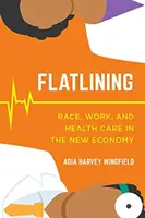Flatlining : Race, travail et soins de santé dans la nouvelle économie - Flatlining: Race, Work, and Health Care in the New Economy