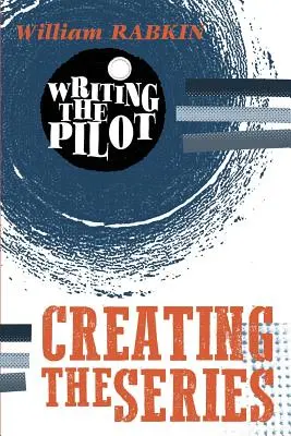 Écrire le pilote : Créer la série - Writing the Pilot: Creating the Series