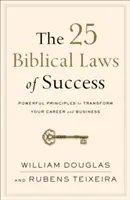 Les 25 lois bibliques du succès : Des principes puissants pour transformer votre carrière et vos affaires - The 25 Biblical Laws of Success: Powerful Principles to Transform Your Career and Business