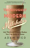 Des milk-shakes tout à fait modernes : 100 milk-shakes épais et crémeux à préparer chez soi - Thoroughly Modern Milkshakes: 100 Thick and Creamy Shakes You Can Make at Home