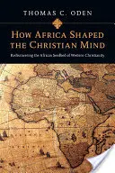 Comment l'Afrique a façonné l'esprit chrétien : Redécouvrir le terreau africain du christianisme occidental - How Africa Shaped the Christian Mind: Rediscovering the African Seedbed of Western Christianity