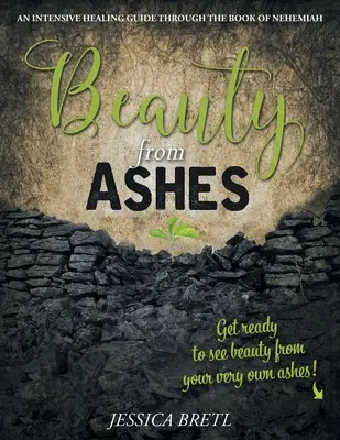 La beauté des cendres : Un guide de guérison intensive à travers le livre de Néhémie - Beauty from Ashes: An Intensive Healing Guide through the Book of Nehemiah