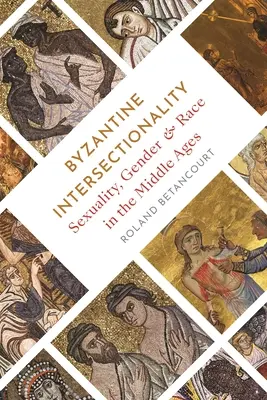 Intersectionnalité byzantine : Sexualité, genre et race au Moyen Âge - Byzantine Intersectionality: Sexuality, Gender, and Race in the Middle Ages