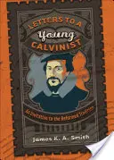 Lettres à un jeune calviniste : Une invitation à la tradition réformée - Letters to a Young Calvinist: An Invitation to the Reformed Tradition