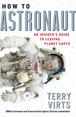 Comment devenir astronaute : Le guide de l'astronaute pour quitter la planète Terre - How to Astronaut: An Insider's Guide to Leaving Planet Earth