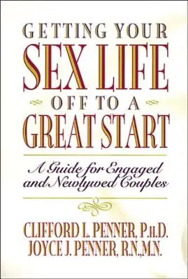 La vie sexuelle sous les meilleurs auspices : Un guide pour les fiancés et les jeunes mariés - Getting Your Sex Life Off to a Great Start: A Guide for Engaged and Newlywed Couples