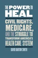 Le pouvoir de guérir : droits civils, assurance-maladie et lutte pour la transformation du système de santé américain - The Power to Heal: Civil Rights, Medicare, and the Struggle to Transform America's Health Care System