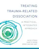 Traiter la dissociation liée au traumatisme : Une approche pratique et intégrative - Treating Trauma-Related Dissociation: A Practical, Integrative Approach