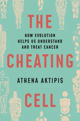 La cellule tricheuse : comment l'évolution nous aide à comprendre et à traiter le cancer - The Cheating Cell: How Evolution Helps Us Understand and Treat Cancer