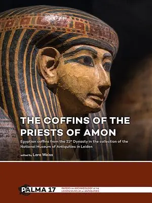 Les cercueils des prêtres d'Amon : cercueils égyptiens de la XXIe dynastie dans la collection du Musée national des antiquités de Leyde - The Coffins of the Priests of Amun: Egyptian Coffins from the 21st Dynasty in the Collection of the National Museum of Antiquities in Leiden