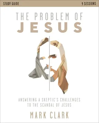 Le problème de Jésus Guide d'étude : Répondre aux défis d'un sceptique face au scandale de Jésus - The Problem of Jesus Study Guide: Answering a Skeptic's Challenges to the Scandal of Jesus