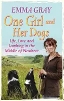 Une fille et ses chiens : la vie, l'amour et l'agnelage au milieu de nulle part - One Girl and Her Dogs: Life, Love and Lambing in the Middle of Nowhere