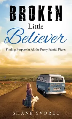 La petite croyance brisée : Trouver un but dans toutes les jolies pièces douloureuses - Broken Little Believer: Finding Purpose in All the Pretty Painful Pieces