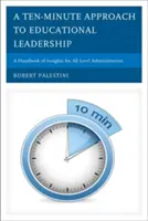 Une approche en dix minutes du leadership éducatif : Un manuel d'idées pour les administrateurs de tous niveaux - A Ten-Minute Approach to Educational Leadership: A Handbook of Insights for All Level Administrators