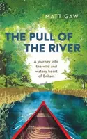 L'attraction de la rivière : Un voyage dans le cœur sauvage et aquatique de la Grande-Bretagne - The Pull of the River: A Journey Into the Wild and Watery Heart of Britain