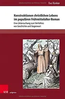 Konstruktionen Christlichen Lebens Im Popularen Fruhmittelalter-Roman : Eine Untersuchung Zum Verhaltnis Von Geschichte Und Gegenwart - Konstruktionen Christlichen Lebens Im Popularen Fruhmittelalter-Roman: Eine Untersuchung Zum Verhaltnis Von Geschichte Und Gegenwart